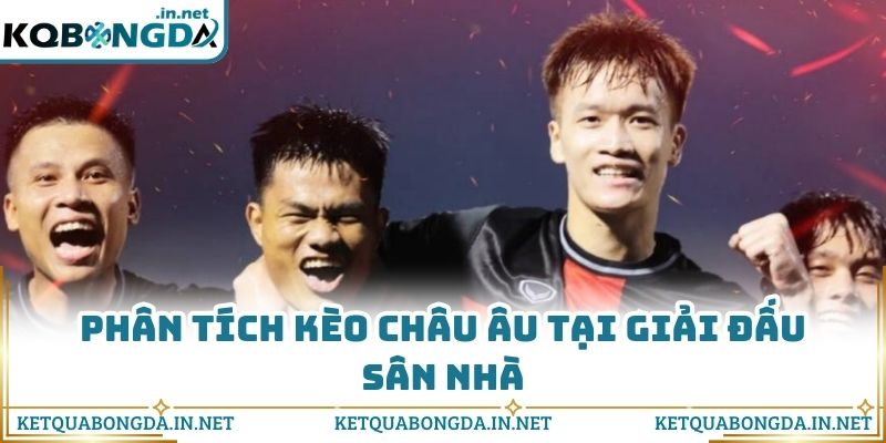 Phân tích kèo châu Âu tại giải đấu sân nhà